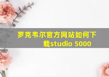 罗克韦尔官方网站如何下载studio 5000